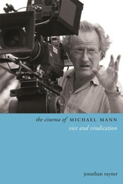 The Cinema of Michael Mann: Vice and Vindication Jonathan Rayner 9780231167284
