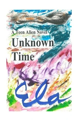 Unknown Time: A Teen Alien Novel Ela 9781726359825