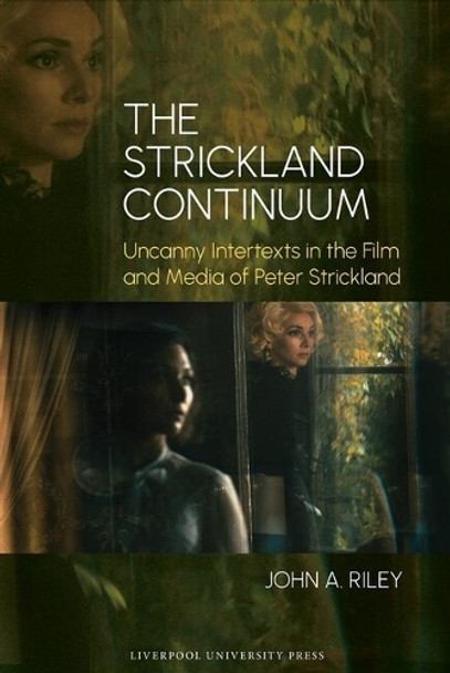 The Strickland Continuum: Uncanny Intertexts in the Film and Media of Peter Strickland John A. Riley 9781836244967