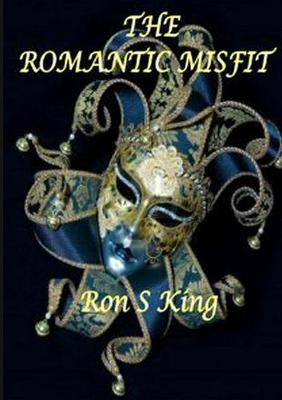The Romantic Misfit by RON S KING