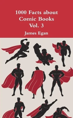 1000 Facts about Comic Books Vol. 3 by James Egan