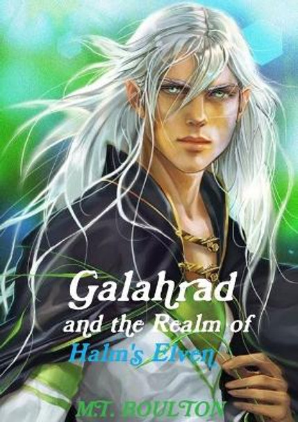 Galahrad and the Realm of Halm's Elven by M T Boulton