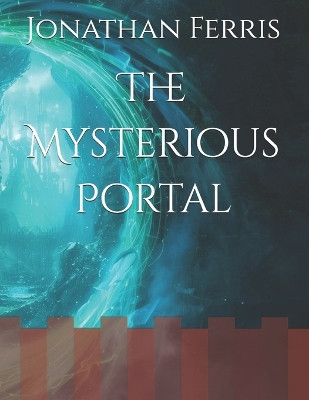 The Mysterious Portal Jonathan Ferris 9798266803510