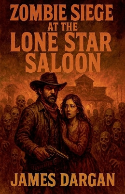 Zombie Siege at the Lone Star Saloon James Dargan 9798232561765