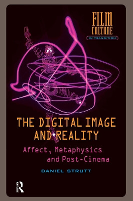 The Digital Image and Reality: Affect, Metaphysics and Post-Cinema Daniel Strutt 9781041187653