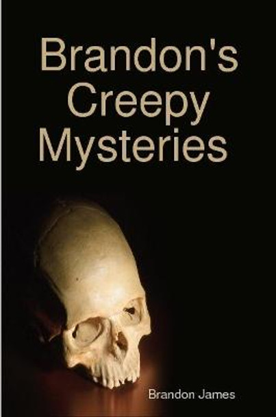 Brandon's Creepy Mysteries Brandon James 9780359321537