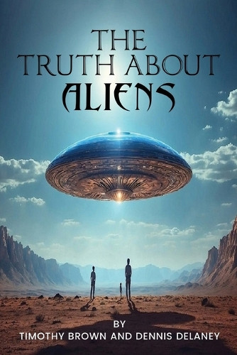 The Truth About Aliens Timothy Brown 9798218755928
