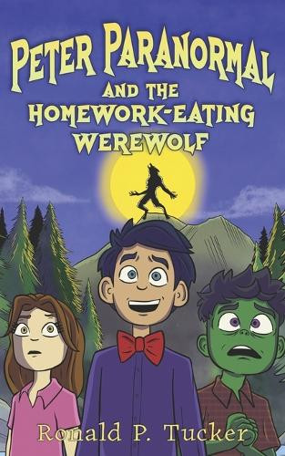 Peter Paranormal and the Homework-Eating Werewolf Ronald P Tucker 9798264817953
