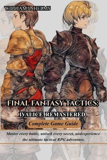 Final Fantasy Tactics: Ivalice Remastered Complete Game Guide William L Helms 9798268645224