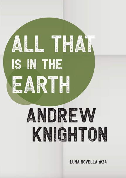All That Is in the Earth Andrew Knighton 9781915556677