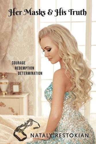 Her Masks & His Truth: Courage, Redemption, Determination Nataly Restokian 9781998482627
