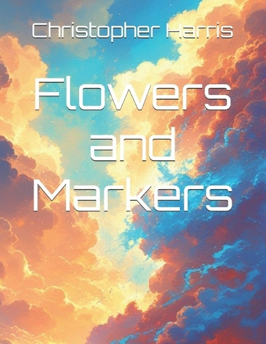 Flowers and Markers Christopher Harris 9798269706504