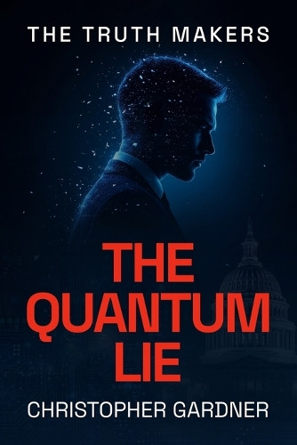 The Truth Makers: The Quantum Lie Christopher Gardner 9798269328843