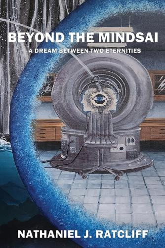 Beyond the Mindsai: A Dream Between Two Eternities Nathaniel Ratcliff 9781733923996