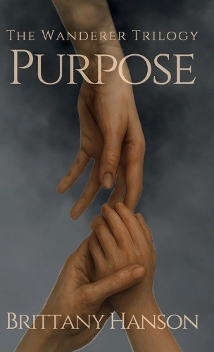 Purpose: The Wanderer Trilogy: Book One Brittany Hanson 9781970323016