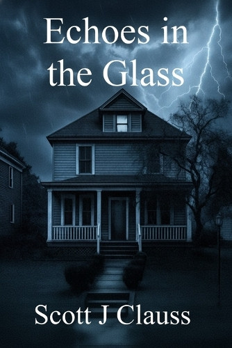 Echoes in the Glass Scott J Clauss 9798349665523
