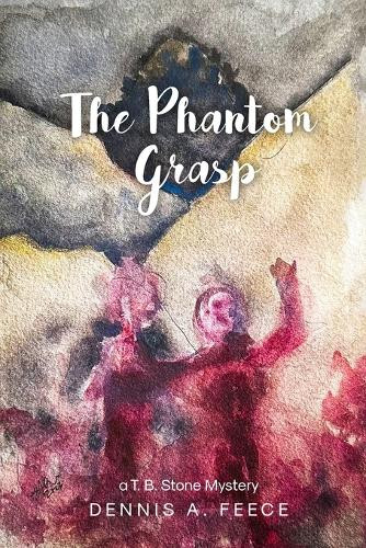 The Phantom Grasp: a T.B. Stone Mystery Dennis A Feece 9798349666346