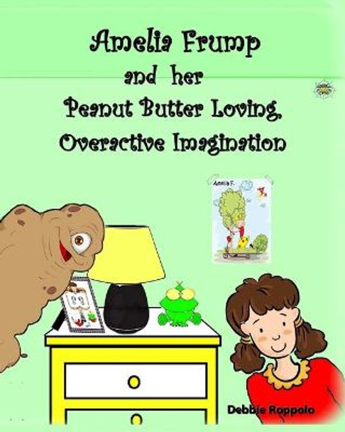 Amelia Frump & Her Peanut Butter Loving, Overactive Imagination Debbie Roppolo 9780692325322