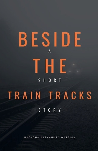 Beside the Train Tracks Natacha Alexandra Martins 9798232943530