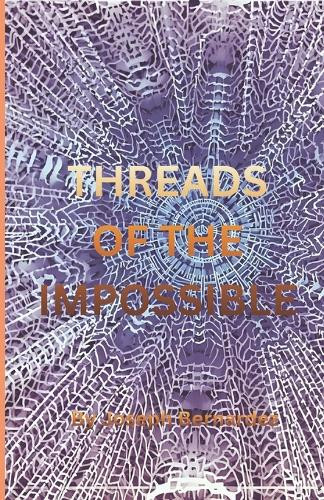 Threads of the Impossible Joseph Bernardez 9798276757773