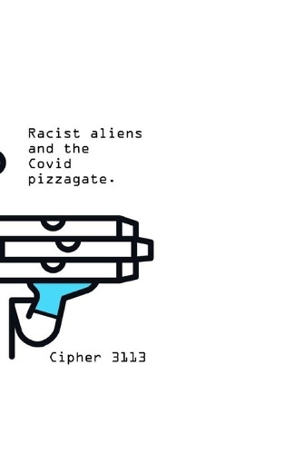 Racist aliens and the covid pizzagate Cipher 3113 9798851932205