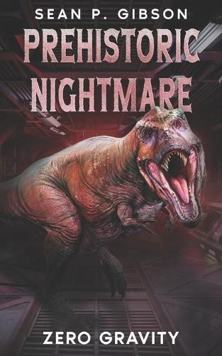 Prehistoric Nightmare: Zero Gravity Sean P Gibson 9798268377187