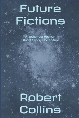 Future Fictions Robert L Collins 9798273945630