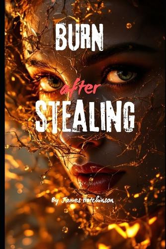 Burn after stealing James Hutchinson 9798274429337