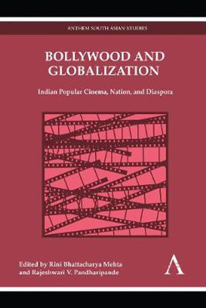 Bollywood and Globalization: Indian Popular Cinema, Nation, and Diaspora Rini Bhattacharya Mehta 9780857287823