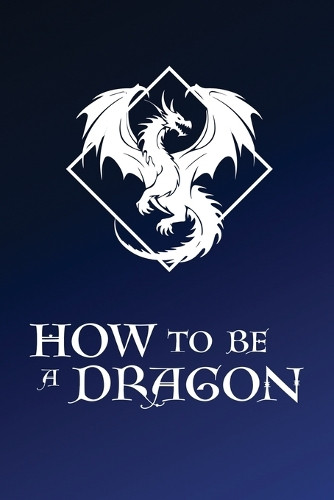 How to Be a Dragon Jonathon Mast 9781957407395