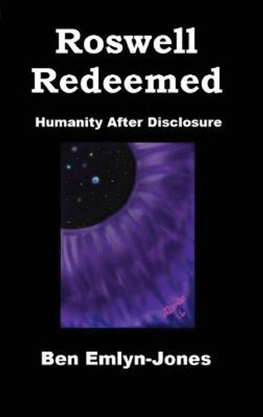 Roswell Redeemed: Humanity After Disclosure Ben Emlyn-Jones 9780954222994