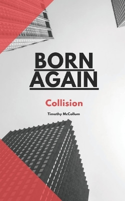 Born Again: Collision Timothy J McCollum, II 9798280479210