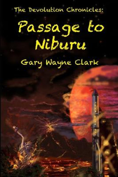 The Devolution Chronicles: Passage to Niburu Gary Wayne Clark 9780985343811