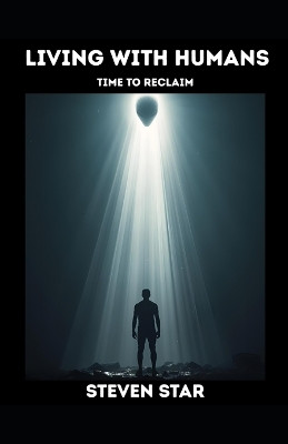 Living With Humans: Time to Reclaim Steven Star 9798275960310