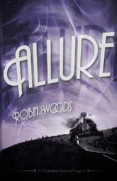 Allure: A Watcher Series Prequel Robin Woods 9780985454289