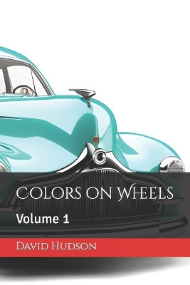 Colors on Wheels: Volume 1 David Hudson 9798868044045