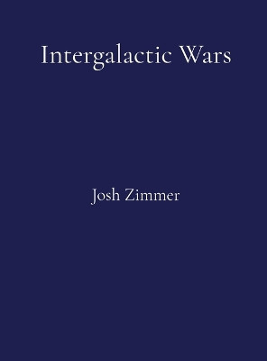 Intergalactic Wars: The Complete Collection Josh Zimmer 9798295494970