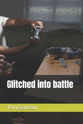 Glitched into battle Terry Garrison 9798277986738