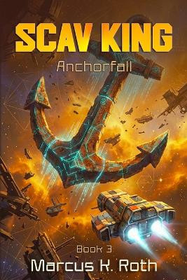 Scav King: Anchorfall Marcus K Roth 9781970974065