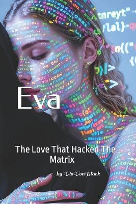 Eva: The Love That Hacked The Matrix Vio Vonblack 9798241257765