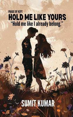 Hold Me Like Yours: Phage of Kept Sumit Kumar 9798241336224