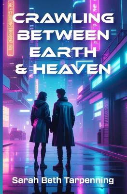 Crawling Between Earth & Heaven Sarah Beth Tarpenning 9781971061009