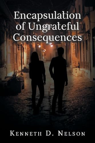 Encapsulation of Ungrateful Consequences Kenneth D Nelson 9798887310480