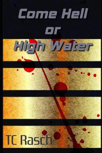 Come Hell Or High Water by T C Rasch