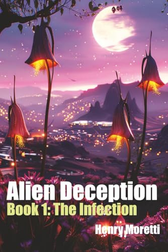 Alien Deception: The Infection Henry Moretti 9798277580233