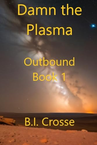 Damn the Plasma: Let's Take This Nice and Slow B I Crosse 9798391638773