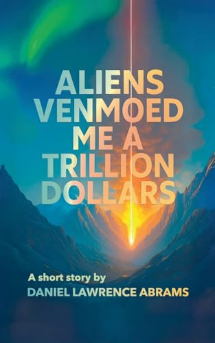 Aliens Venmoed Me a Trillion Dollars Daniel Lawrence Abrams 9798230461692