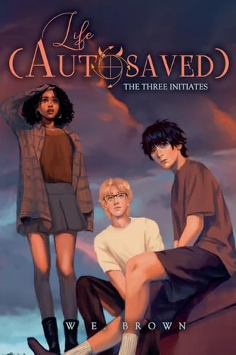 Life (Autosaved): The Three Initiates W E Brown 9798990844490