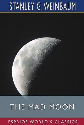 The Mad Moon (Esprios Classics) by Stanley G Weinbaum