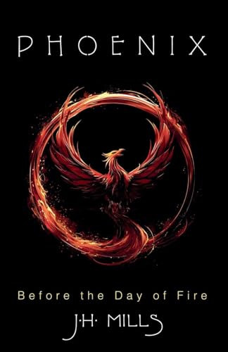 Phoenix - Before the Day of Fire J H Mills 9798998732751